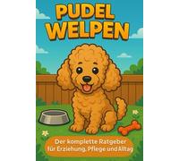 Pudel Welpen: Der komplette Ratgeber für Erziehung, Pflege und Alltag