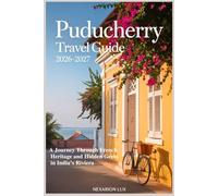 Puducherry Travel Guide 2026 -2027: A Journey Through French Heritage and Hidden Gems in India’s Riviera