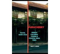 PUDUCHERRY TRAVEL GUIDE 2026: French Colonial Charm & Coastal India Vibes (Epic Journeys 2025: The Complete Travel Guide Collection)