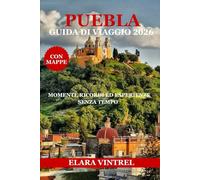 PUEBLA GUIDA DI VIAGGIO 2026: MOMENTI, RICORDI ED ESPERIENZE SENZA TEMPO