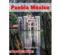 Puebla México: A Stunning Coffee Table Photo Book for Travel and Tourism Enthusiasts