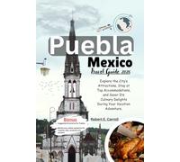 Puebla Mexico Travel Guide 2026: Explore the City’s Attractions, Stay at Top Accommodations, and Savor Its Culinary Delights During Your Vacation Adventure.