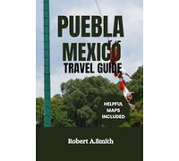 PUEBLA,MEXICO TRAVEL GUIDE: Discover the City Where Volcanoes Meet Cathedrals and Mole Tastes Like Magic.