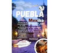 Puebla Mexiko Reiseführer 2026: Erkunden Sie die Sehenswürdigkeiten der Stadt, übernachten Sie in erstklassigen Unterkünften und genießen Sie ihre ... während Ihres Urlaubsabenteuers.