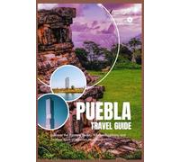 PUEBLA TRAVE GUIDE: Discover the Baroque Beauty, Vibrant Traditions, and Timeless Spirit of Mexico’s Heartland