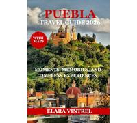 PUEBLA TRAVEL GUIDE 2026: MOMENTS, MEMORIES, AND TIMELESS EXPERIENCES
