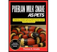 PUEBLAN MILK SNAKE AS PETS: A Beginner’s Complete Guide to Feeding, Caring, Handling, and Breeding Pueblan Milk Snakes for a Thriving, Healthy, and Happy Companion