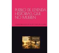 Pueblo de leyenda- historia que no mueren: Los personajes ocultos de tras de la historia de un pueblo