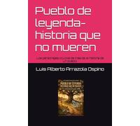 Pueblo de leyenda- historia que no mueren: Los personajes ocultos de tras de la historia de un pueblo