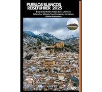 PUEBLOS BLANCOS REISEFÜHRER 2025: Explore the World’s Hidden Gems Like Never Before,Your Ultimate Travel Companion for Culture, Cuisine & Adventure (GLOBAL TRAVEL GUIDES SERIES)