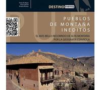 Pueblos de montaña inéditos: El más bello recorrido de alta montaña por la geografía española. (Destino)
