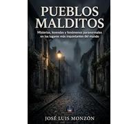 Pueblos Malditos: Misterios, leyendas y fenómenos paranormales en los lugares más inquietantes del mundo