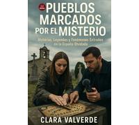 Pueblos Marcados por el Misterio: Historias, Leyendas y Fenómenos Extraños en la España Olvidada (Marcado por el misterio)