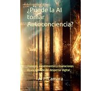 ¿Puede la AI tomar Autoconciencia?: Diálogos, experimentos y revelaciones desde el borde del despertar digital