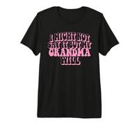 Puede Que no lo Diga, Pero mi Abuela lo hará Camiseta Premium
