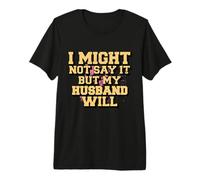 Puede Que no lo Diga, Pero mi Esposo lo hará Camiseta Premium