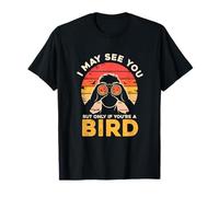 Puede Que te vea, Pero Solo si Eres un pájaro Observador Camiseta