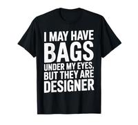 Puede Que Tenga Bolsas Debajo de los Ojos, Pero Son Divertidas de diseño Camiseta