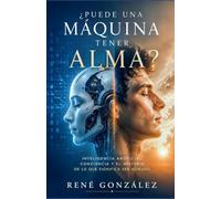 ¿Puede una Máquina Tener Alma?: Inteligencia artificial, conciencia y el misterio de lo que significa ser humano (Colección Palabra Viva)