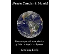 ¡Puedes Cambiar El Mundo!: El secreto para alcanzar el éxito y dejar un legado en 3 pasos