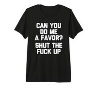 ¿Puedes hacerme un Favor? Cállate la Mierda - Humor Divertido Camiseta Premium
