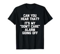 ¿Puedes oír eso? Es mi Alarma No me Importa Que se apaga -Fun Camiseta