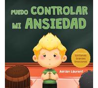 Puedo controlar mi ansiedad: Un libro infantil ilustrado sobre la superación y la autorregulación de la preocupación, el miedo y la ansiedad, para ... Ilustrados sobre Sintiendo Grandes Emociones)