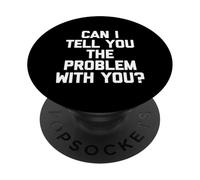 ¿Puedo decirte el Problema contigo? -Divertido Dicho sarcástico PopSockets PopGrip Adhesivo
