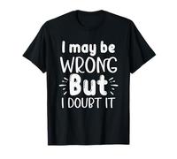 Puedo estar equivocado, pero lo dudo Camiseta