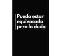 Puedo Estar Equivocado Pero Lo Dudo: Cuaderno de Notas Divertido | Libreta Divertida para un Colega de Trabajo, Amigo, Amiga | Idea Regalo Gracioso