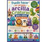 Puedo hacer mi propia arcilla Criaturas para niños De 6 a 10 años: Animales adorables, dinosaurios, dragones y amigos fantásticos que los niños pueden esculpir sin la ayuda constante de un adulto