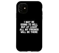 Puedo ir al infierno, pero al menos todos mis amigos estarán allí Carcasa para iPhone 11