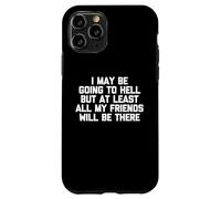Puedo ir al infierno, pero al menos todos mis amigos estarán allí Carcasa para iPhone 11 Pro