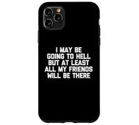 Puedo ir al infierno, pero al menos todos mis amigos estarán allí Carcasa para iPhone 11 Pro Max