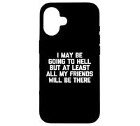 Puedo ir al infierno, pero al menos todos mis amigos estarán allí Carcasa para iPhone 16