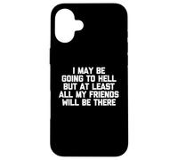 Puedo ir al infierno, pero al menos todos mis amigos estarán allí Carcasa para iPhone 16 Plus