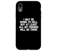 Puedo ir al infierno, pero al menos todos mis amigos estarán allí Carcasa para iPhone XR