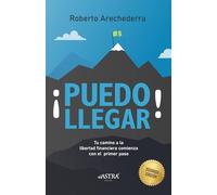 ¡Puedo llegar!: Tu camino a la libertad financiera empieza con el primer paso.
