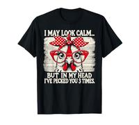 Puedo parecer tranquilo, pero en mi cabeza te he picoteado 3 veces Camiseta