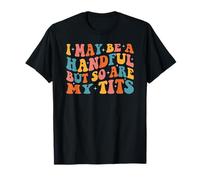 Puedo ser un puñado, pero también lo son mis tetas Camiseta