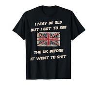 Puedo ser Viejo, Pero llegué a Ver el Reino Unido Antes de Que Fuera a la Mierda Camiseta