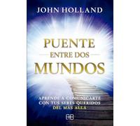 Puente entre dos mundos. Aprede a comunicarte con tus seres queridos del más allá (SIN COLECCION)