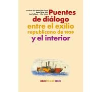 Puentes de diálogo entre el exilio republicano de 1939 y el interior | Varios Autores , José-ramón López García, Manuel Aznar Soler, Juan Rodríg