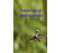 Puentes hacia el desarrollo personal: Descubre el poder que tienes para transformar tu mundo