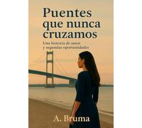 PUENTES QUE NUNCA CRUZAMOS: Una historia de amor y segundas oportunidades