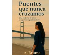 PUENTES QUE NUNCA CRUZAMOS: Una historia de amor y segundas oportunidades