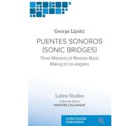 Puentes Sonoros (Sonic Bridges): Three Moments of Mexican Music Making in Los Angeles (Latinx Studies)