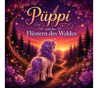 Püppi und das Flüstern des Waldes: Eine zauberhafte Geschichte über Mut, Freundschaft und die Magie, an sich selbst zu glauben (Püppis Zauberatelier)