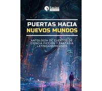 Puertas hacia nuevos mundos: Antología de cuentos de ciencia ficción y fantasía latinoamericanos