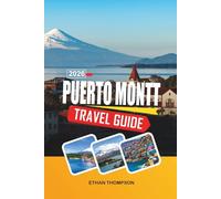 PUERTO MONTT TRAVEL GUIDE 2026: Patagonian Gateway, Angelmó Markets, Fjord Cruises, Volcano Views & Southern Chile Adventures